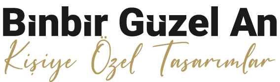 Kişiye Özel Tasarımların Adresi - Binbir Güzel An